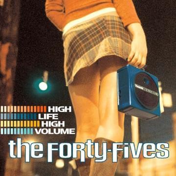 The Forty-Fives - High Life High Volume