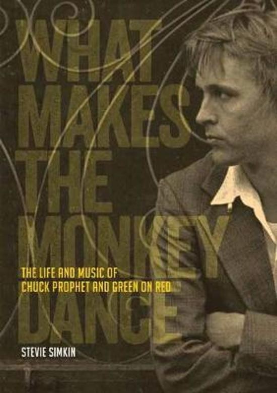  What Makes the Monkey Dance: The Life And Music Of Chuck Prophet And Green On Red - Book