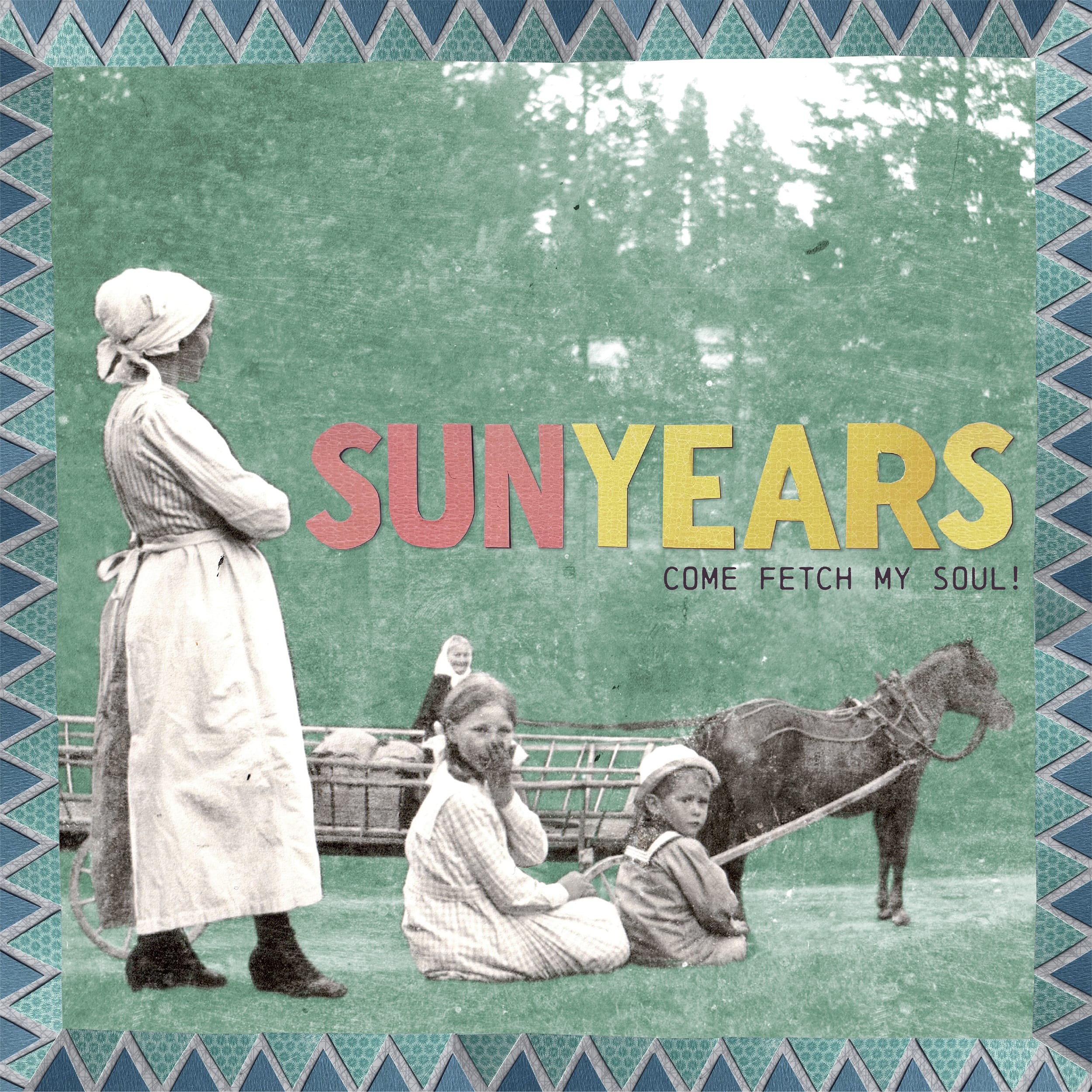 SunYears - Come Fetch My Soul! - [PRE-ORDER / Ships in March]