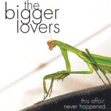 The Bigger Lovers - This Affair Never Happened...And Here Are 11 Songs About It