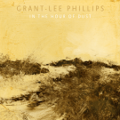 Grant-Lee Phillips - In the Hour of Dust [PRE-ORDER | Ships in September]